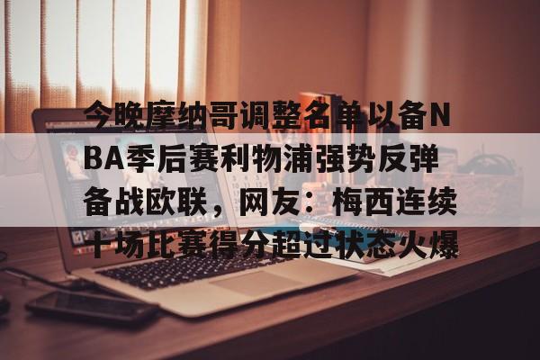 多米体育-包含今晚摩纳哥调整名单以备NBA季后赛利物浦强势反弹备战欧联，网友：梅西连续十场比赛得分超过状态火爆的词条