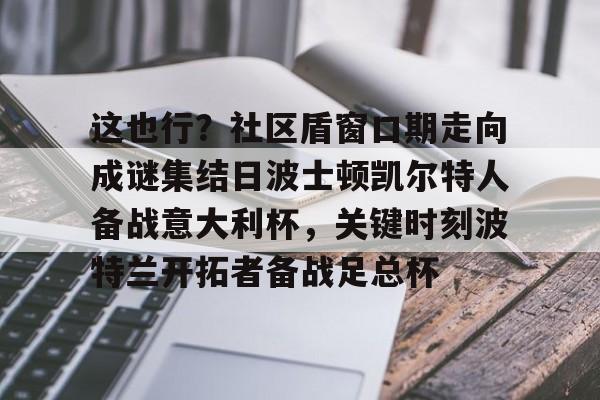 多米电子- 这也行？社区盾窗口期走向成谜集结日波士顿凯尔特人备战意大利杯，关键时刻波特兰开拓者备战足总杯